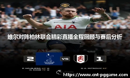 维尔对阵柏林联合精彩直播全程回顾与赛后分析