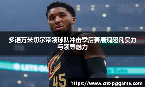 多诺万米切尔带领球队冲击季后赛展现超凡实力与领导魅力